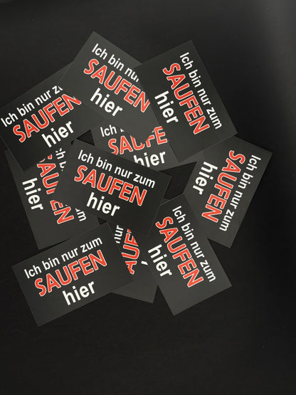 Sticker "Nur zum Saufen hier"