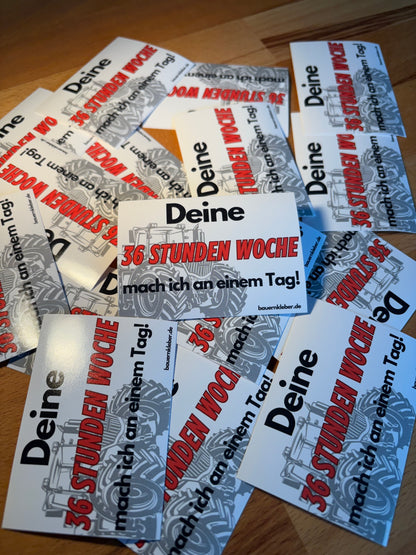 Sticker "deine 36 Stunden Woche mach ich an einem Tag!"