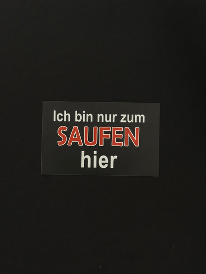 Sticker "Nur zum Saufen hier"