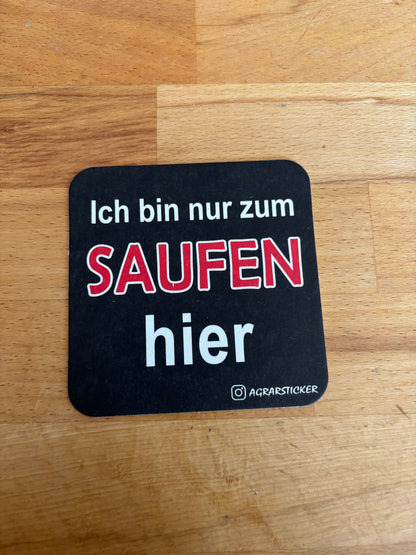 Bierdeckel "Ich bin nur zum Saufen hier"